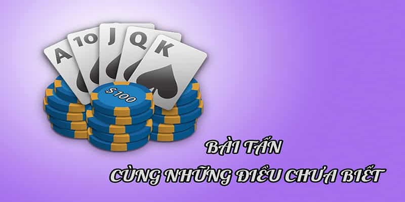 Giới thiệu tổng quan về trò chơi bài Tấn