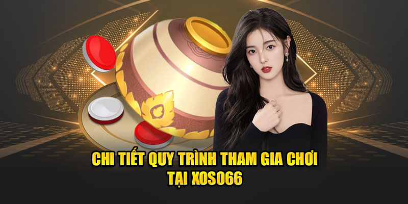 Chi tiết quy trình tham gia tại xoso66